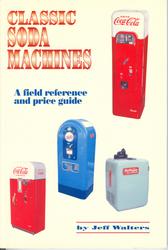 Classic Soda Machines: A field reference and price guide book cover